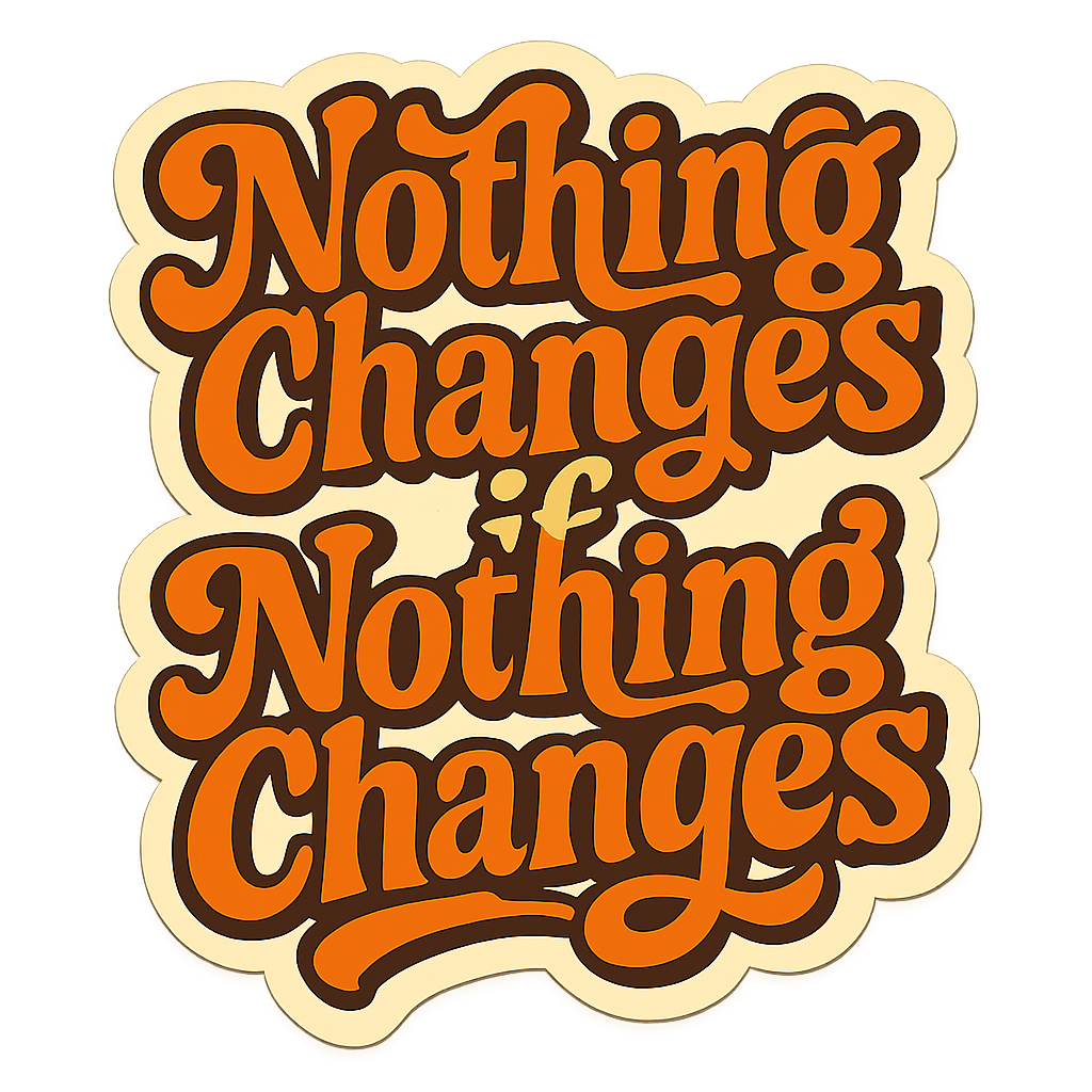 Nothing Changes If Nothing Changes